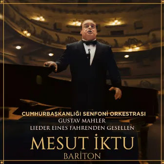 Cumhurbaşkanlığı Senfoni Orkestrası Gustav Mahler Lieder Eines Fahrenden Gesellen (Live) by Mesut İktu