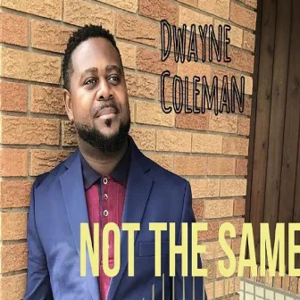 Not the Same by Dwayne Coleman