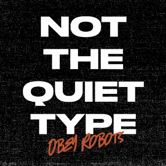 Not the Quiet Type by Obey Robots