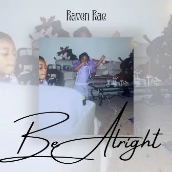 BE ALRIGHT by Raven Rae