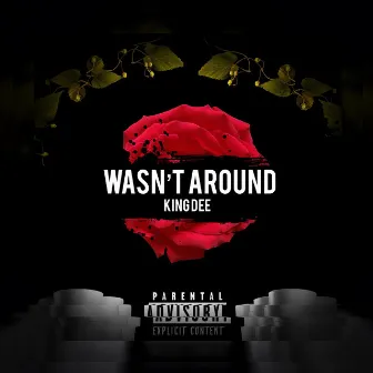 Wasn't Around by King Dee