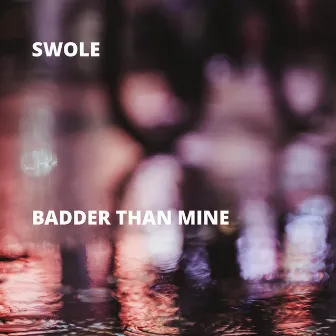 Badder Than Mine by Swole