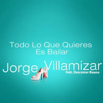 Todo Lo Que Quieres Es Bailar (feat. Descemer Bueno) by Jorge Villamizar