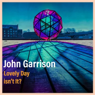 Lovely Day Isn't It? by John Garrison