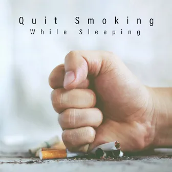 Quit Smoking While Sleeping: Music to Help You Stop Smoking by Sound Therapy Revolution