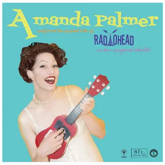 Amanda Palmer Performs the Popular Hits of Radiohead on Her Magical Ukulele by Amanda Palmer