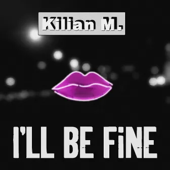 I'll Be Fine by Kilian M.