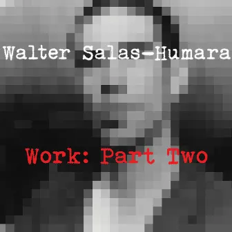 Work, Pt. 2 by Walter Salas-Humara