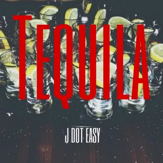 Tequila by J Dot Easy