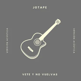 Vete y no Vuelvas (Acoustic Version) by Jotape