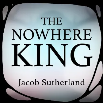 The Nowhere King (A Cappella) by Jacob Sutherland