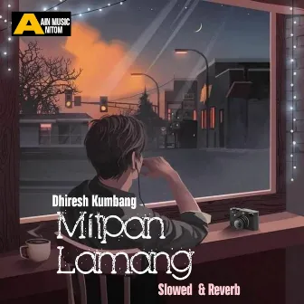 Mítpan Lamang (Slowed & Reverb) - Single by Dhiresh Kumbang