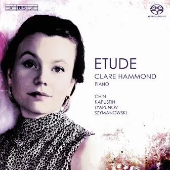 Chin, Kapustin, Lyapunov & Szymanowski: Piano Etudes by Clare Hammond