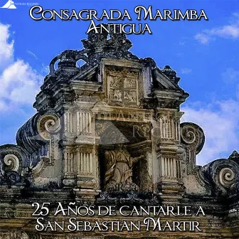 25 Años de Cantarle a San Sebastian Mártir by Consagrada Marimba Antigua