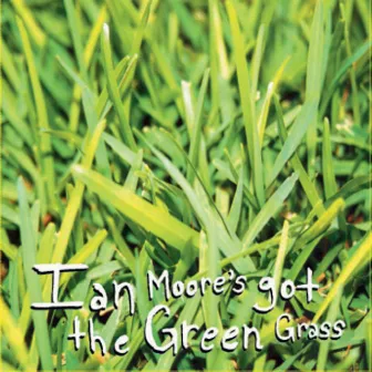 Ian Moore's Got the Green Grass by Ian Moore