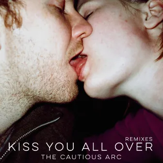 Kiss You All Over (Remixes) by The Cautious Arc