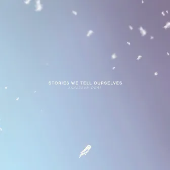 Stories We Tell Ourselves EP by Analogue Dear