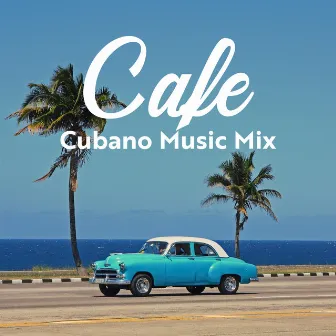 Cafe Cubano Music Mix: Positive Mood Havana Jazz by Jazz Lounge Zone