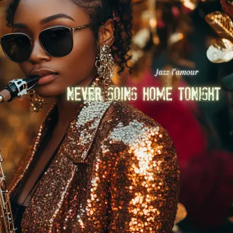 Never Going Home Tonight by Jazz L'amour