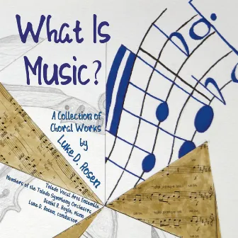 What Is Music? - A Collection of Choral Works by Luke D. Rosen by Luke D. Rosen