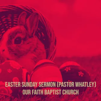 Easter Sunday Sermon (Pastor Whatley) by Our Faith Baptist Church