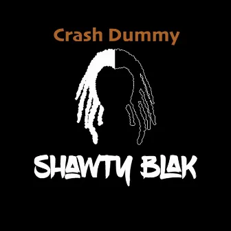 Crash Dummy by Shawty Blak