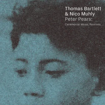 Peter Pears: Ceremonial Music Remixes by Thomas Bartlett