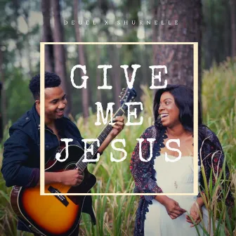 Give Me Jesus by Shurnelle Spencer