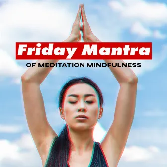 Friday Mantra of Meditation Mindfulness and Deep Chakra Healing: Flow Energy Body and Mind by Oriental Soundscapes Music Universe