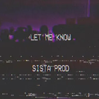 Let Me Know.. by Sista Prod