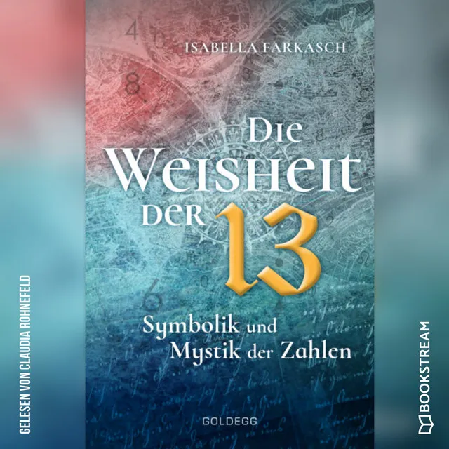 Die Weisheit der 13 [Symbolik und Mystik der Zahlen (Ungekürzt)]