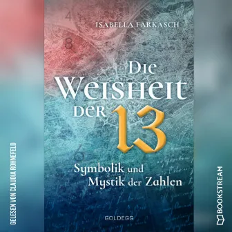 Die Weisheit der 13 [Symbolik und Mystik der Zahlen (Ungekürzt)] by Claudia Rohnefeld