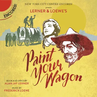 Paint Your Wagon (Encores! Cast Recording 2015) by Encores! Cast of Paint Your Wagon