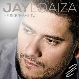 Me Sobrabas Tú by Jay Loaiza