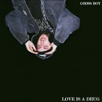 Love Is A Drug by Gross Boy