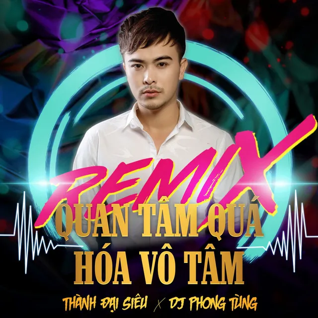 Quan Tâm Quá Hóa Vô Tâm - Remix