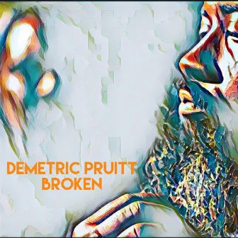 Broken by Demetric Pruitt