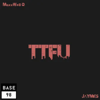 TTFU by MaxxWell Q