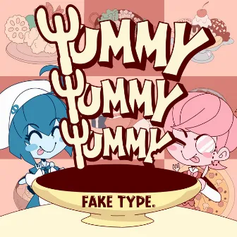 Yummy Yummy Yummy by FAKE TYPE.