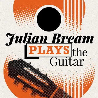 Julian Bream Plays the Guitar by Julian Bream