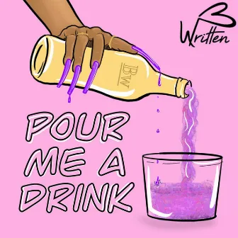 Pour Me A Drink by B Written