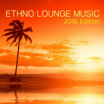 Ethno Lounge Music 2016 Edition - Chillout Background for Chillax & Relaxation by Vintage & Lounge