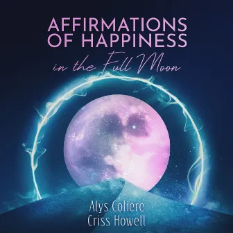 Affirmations of Happiness in the Full Moon by Alys Coliere