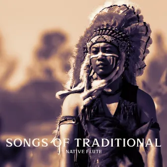 Songs of Traditional Native Flute: Native American Music, Meditation with Indian Flute by Native American Music World