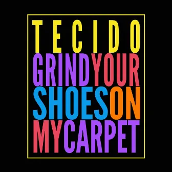 Grind Your Shoes on My Carpet by TECIDO