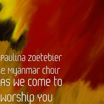 As We Come to Worship You by Paulina Zoetebier