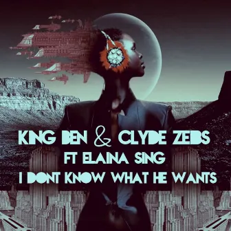 I Dont Know What He Wants (feat. Elaina Sing) by Clyde Zeibs