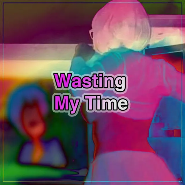 Wasting My Time