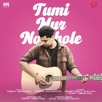 Tumi Mur Nohole by Tony Minuyal