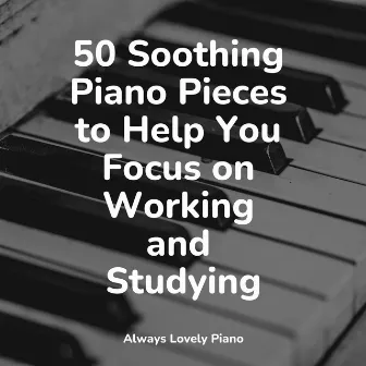 50 Soothing Piano Pieces to Help You Focus on Working and Studying by 